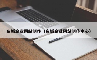 台湾东城企业网站制作（东城企业网站制作中心）