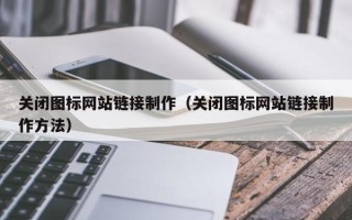 台湾关闭图标网站链接制作（关闭图标网站链接制作方法）