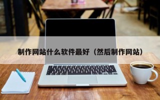 台湾制作网站什么软件最好（然后制作网站）