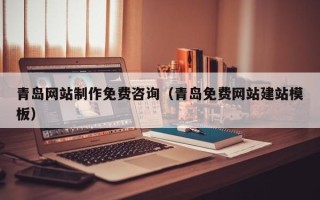 台湾青岛网站制作免费咨询（青岛免费网站建站模板）
